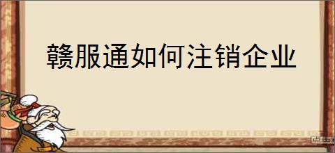 赣服通如何注销企业