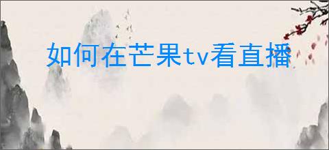 如何在芒果tv看直播