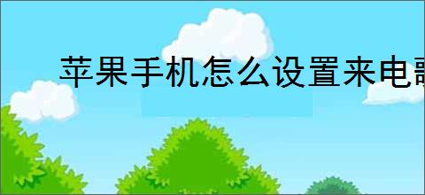苹果手机怎么设置来电歌曲铃声