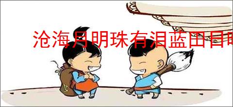 沧海月明珠有泪蓝田日暖玉生烟