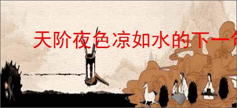 天阶夜色凉如水的下一句