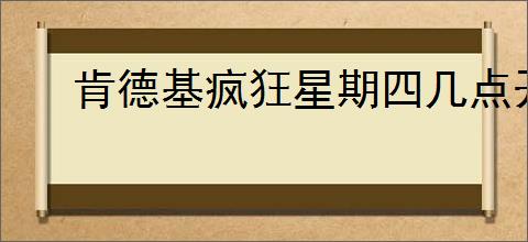 肯德基疯狂星期四几点开始？详解活动时间与攻略