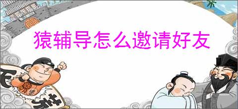 猿辅导怎么邀请好友