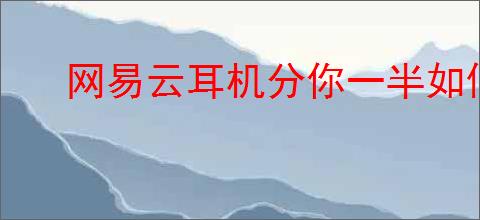 网易云耳机分你一半如何开启