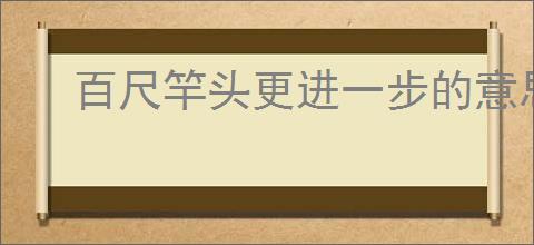 百尺竿头更进一步的意思告诉我们