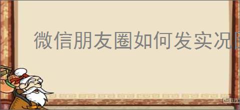 微信朋友圈如何发实况图