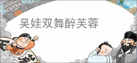 吴娃双舞醉芙蓉