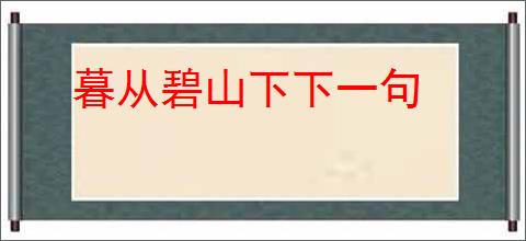 暮从碧山下下一句