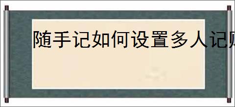 随手记如何设置多人记账