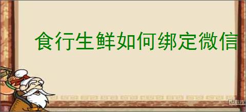 食行生鲜如何绑定微信