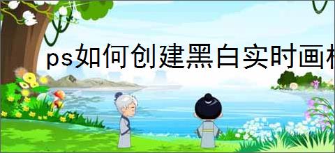 ps如何创建黑白实时画板