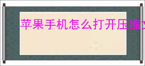 苹果<strong>手机</strong>怎么打开压缩文件