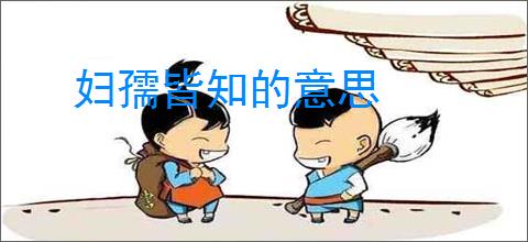 妇孺皆知的意思