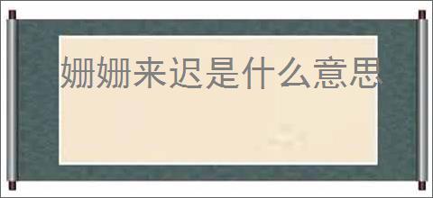 姗姗来迟是什么意思