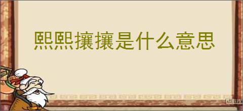 熙熙攘攘是什么意思