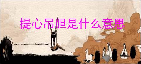 提心吊胆是什么意思