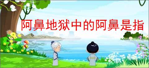 阿鼻地狱中的阿鼻是指