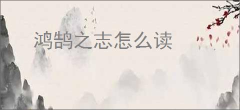 鸿鹄之志怎么读