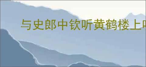 与史郎中钦听黄鹤楼上吹笛