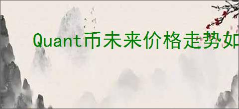 Quant币未来价格走势如何