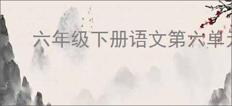 六年级下册语文第六单元作文