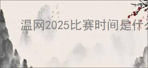 温网2025比赛时间是什么时候