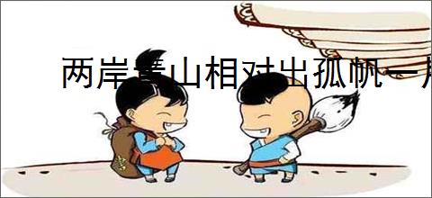 两岸青山相对出孤帆一片日边来