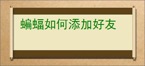 蝙蝠如何添加好友