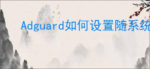 Adguard如何设置随系统启动