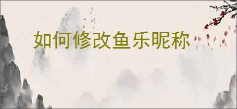 如何修改鱼乐昵称