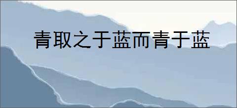 青取之于蓝而青于蓝