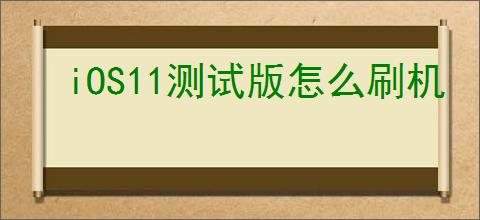 iOS11测试版怎么刷机