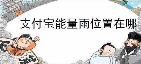 支付宝能量雨位置在哪