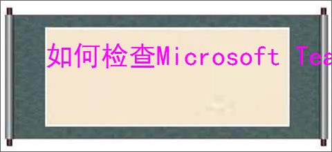 如何检查Microsoft Teams更新