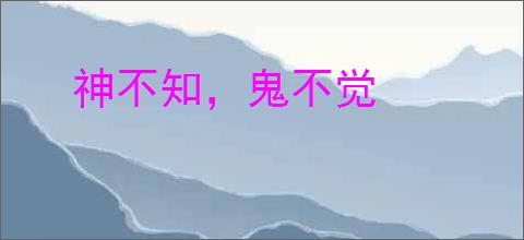 神不知，鬼不觉