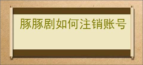 豚豚剧如何注销账号