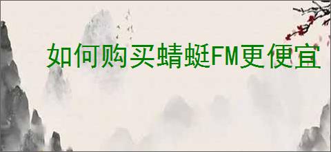 如何购买蜻蜓FM更便宜