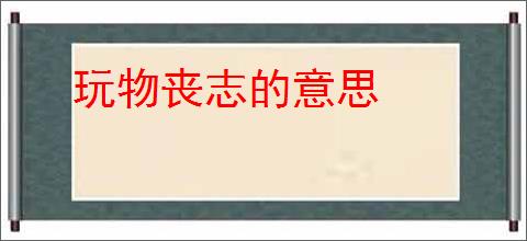 玩物丧志的意思