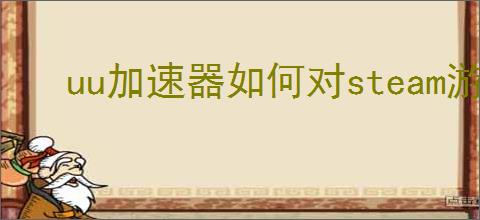 uu加速器如何对steam游戏进行加速