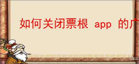 如何关闭票根 app 的广告