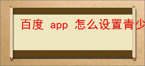 百度 <strong>APP</strong> 怎么设置青少年模式