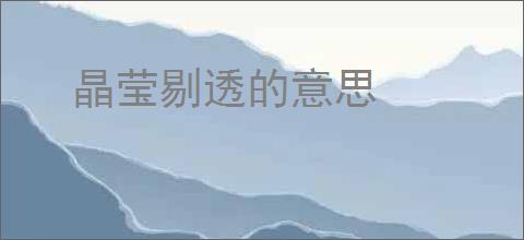 晶莹剔透的意思