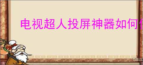 电视超人投屏神器如何使用