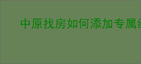 中原找房如何添加专属经纪人