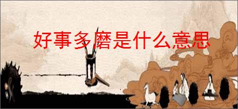 好事多磨是什么意思