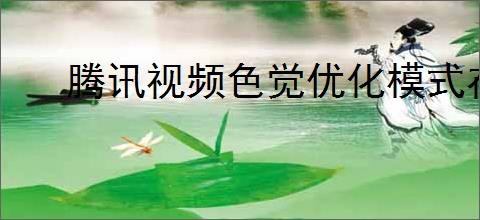 腾讯视频色觉优化模式在哪开启