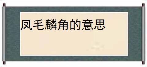 凤毛麟角的意思