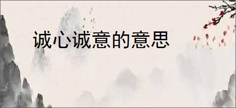 诚心诚意的意思