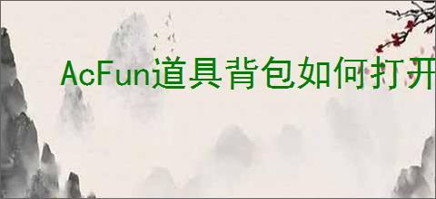 AcFun道具背包如何打开