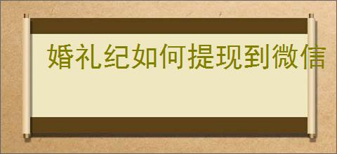 婚礼纪如何提现到微信